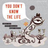 You Don't Know the Life: Jamie Saft, Steve Swallow, Bobby Previte [2019]